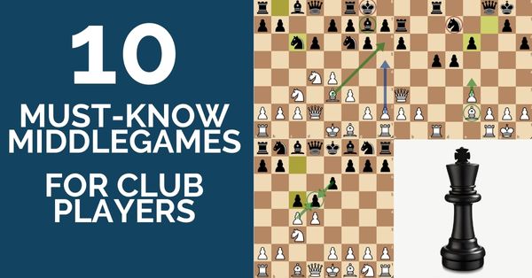 10 Must-Know Middlegames for Club Players - TheChessWorld